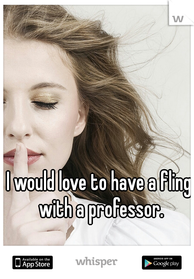 I would love to have a fling with a professor.