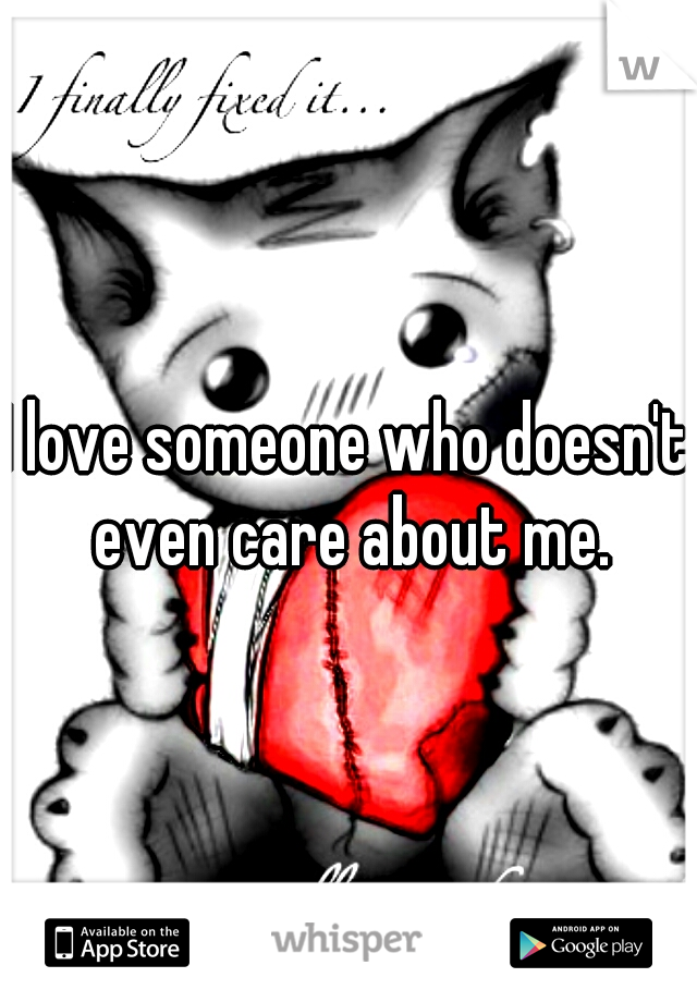 I love someone who doesn't even care about me.