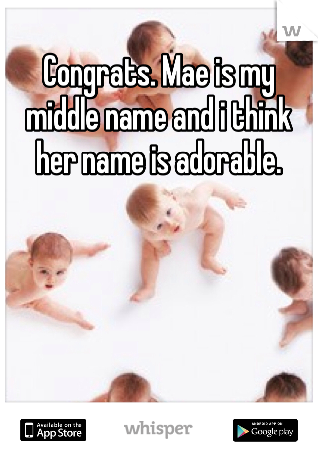 Congrats. Mae is my middle name and i think her name is adorable. 