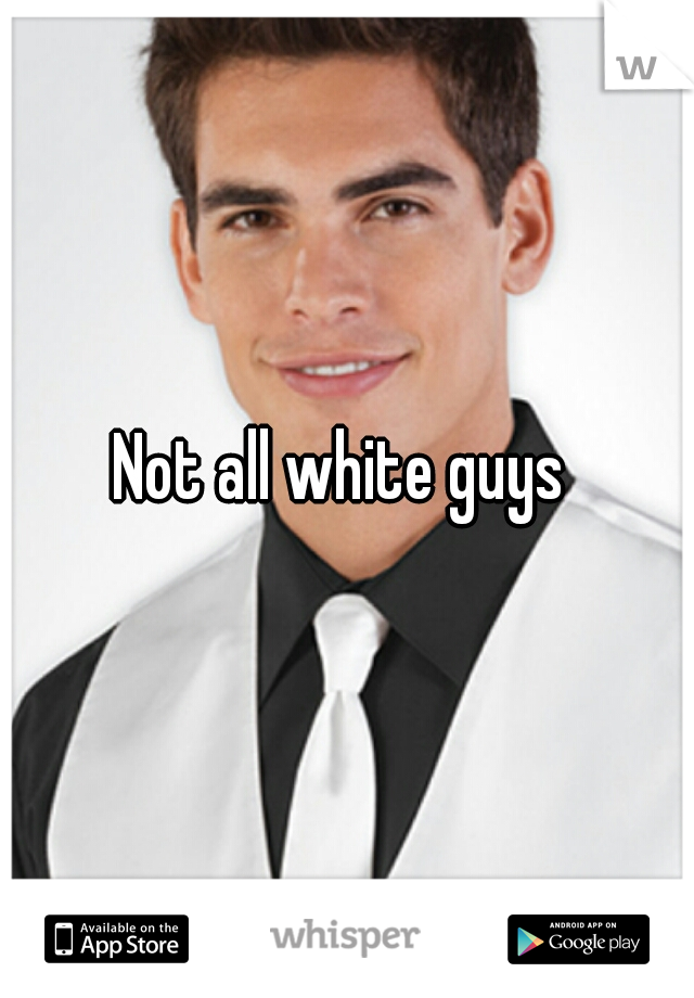 Not all white guys 