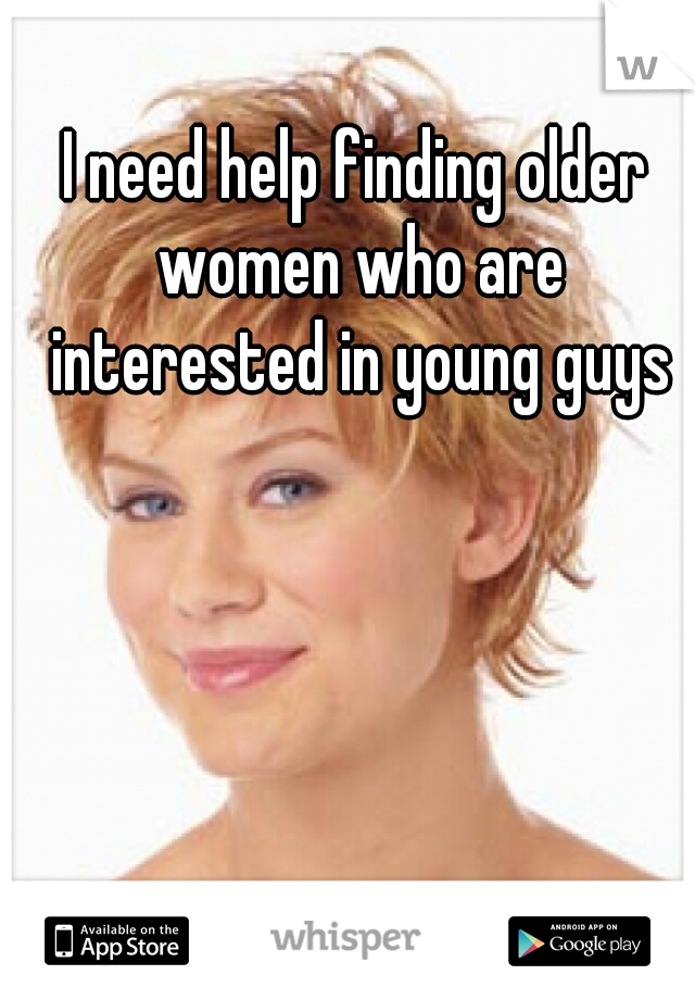 I need help finding older women who are interested in young guys