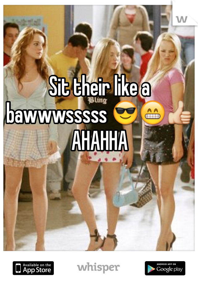 Sit their like a bawwwsssss 😎😁👍 AHAHHA