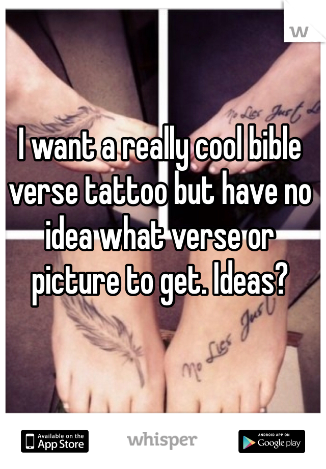 I want a really cool bible verse tattoo but have no idea what verse or picture to get. Ideas?