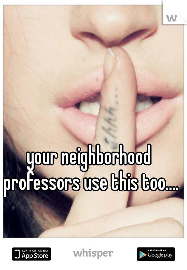 your neighborhood professors use this too....