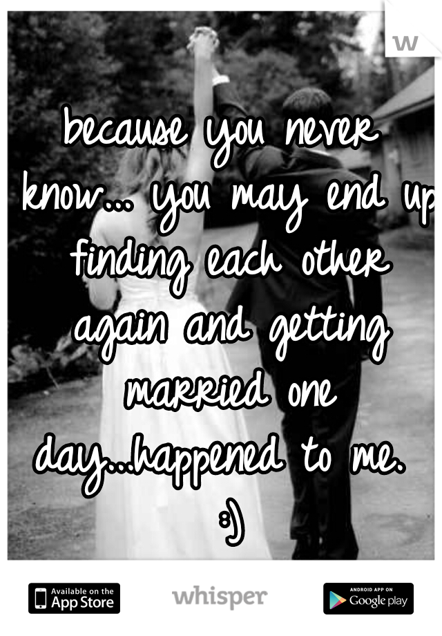 because you never know... you may end up finding each other again and getting married one day...happened to me.  :)