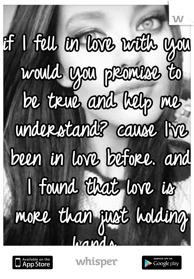 if I fell in love with you would you promise to be true and help me understand? cause I've been in love before. and I found that love is more than just holding hands. 