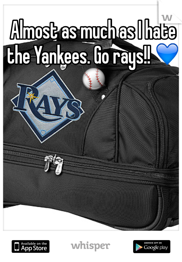 Almost as much as I hate the Yankees. Go rays!! 💙⚾️