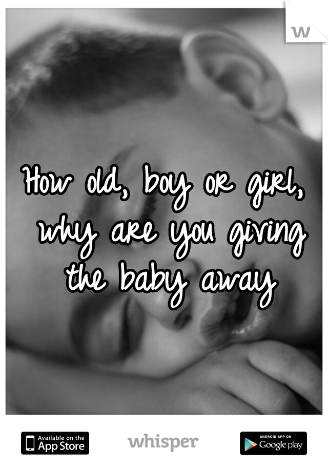 How old, boy or girl, why are you giving the baby away