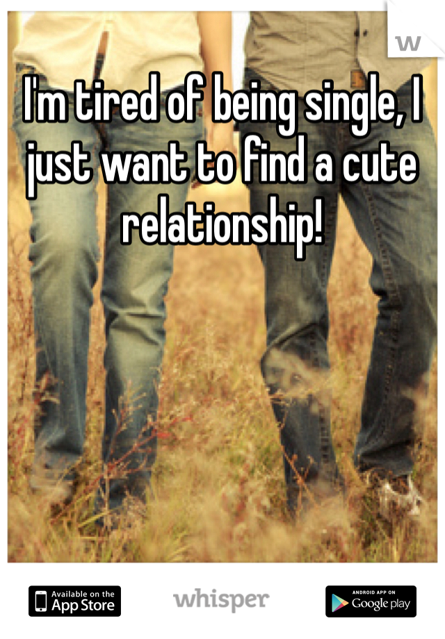 I'm tired of being single, I just want to find a cute relationship!