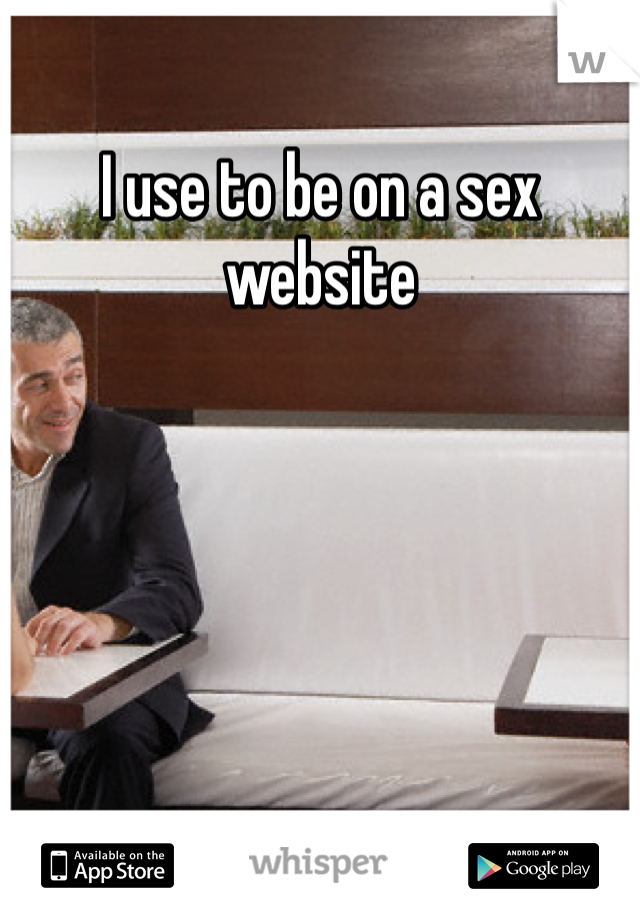 I use to be on a sex website 