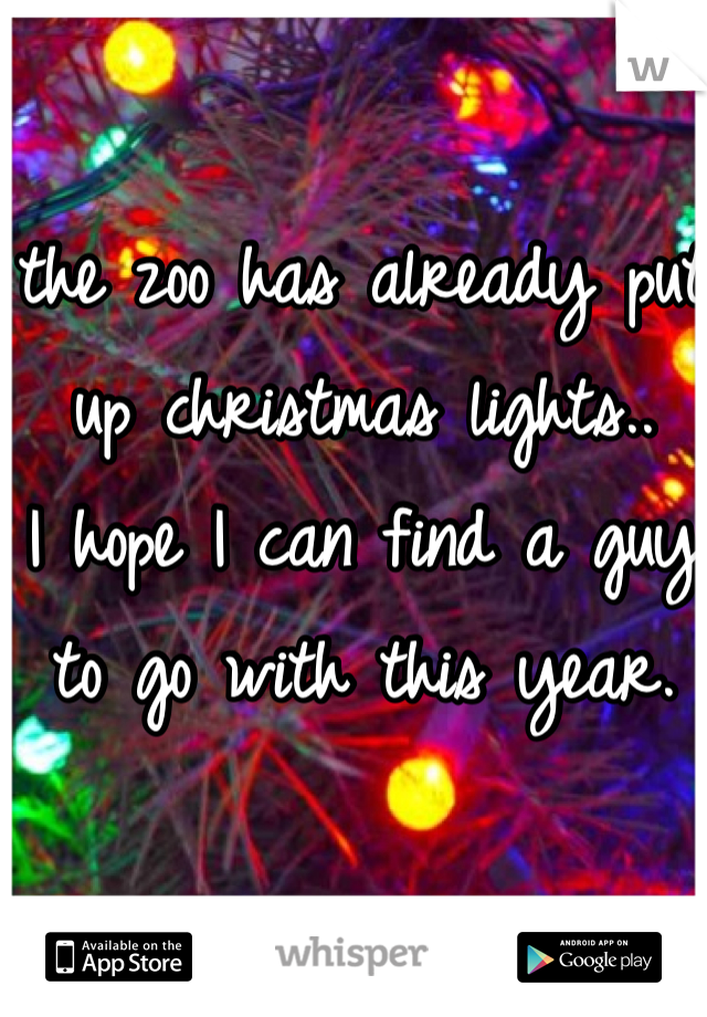 the zoo has already put up christmas lights..
I hope I can find a guy to go with this year. 