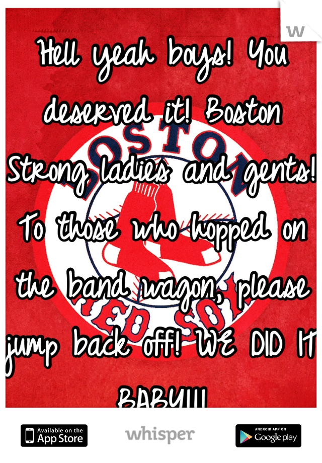 Hell yeah boys! You deserved it! Boston Strong ladies and gents! To those who hopped on the band wagon, please jump back off! WE DID IT BABY!!!