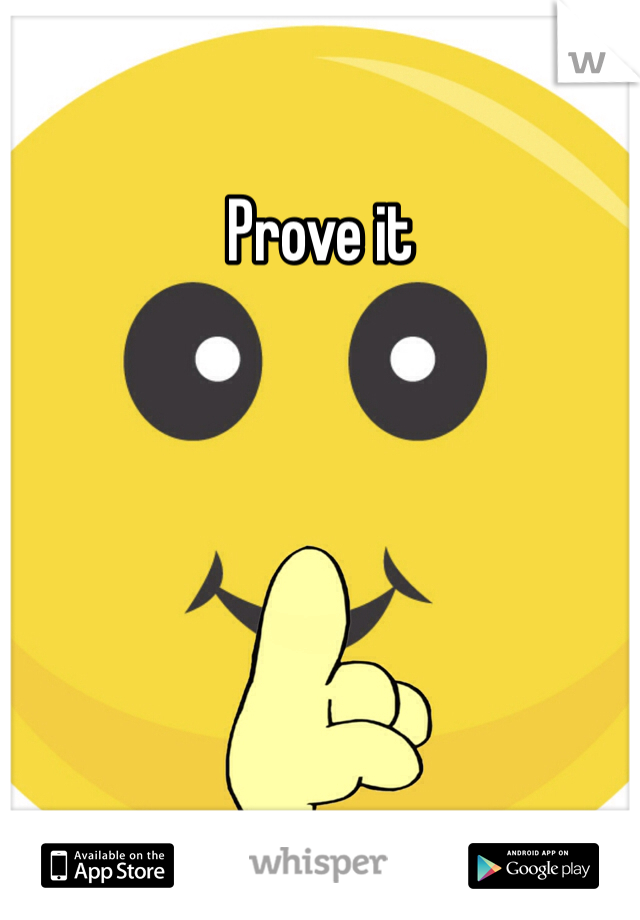 Prove it