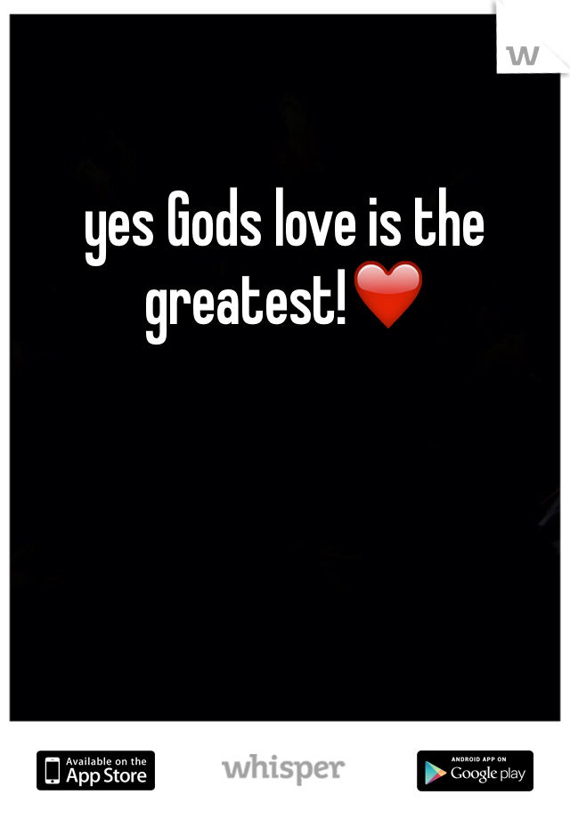 yes Gods love is the greatest!❤️