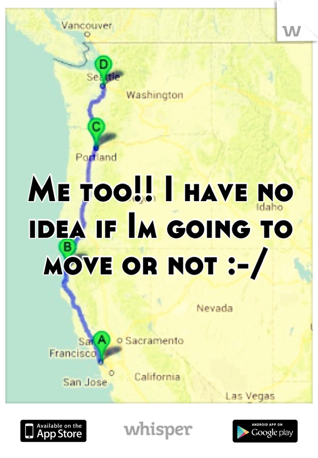 Me too!! I have no idea if Im going to move or not :-/ 