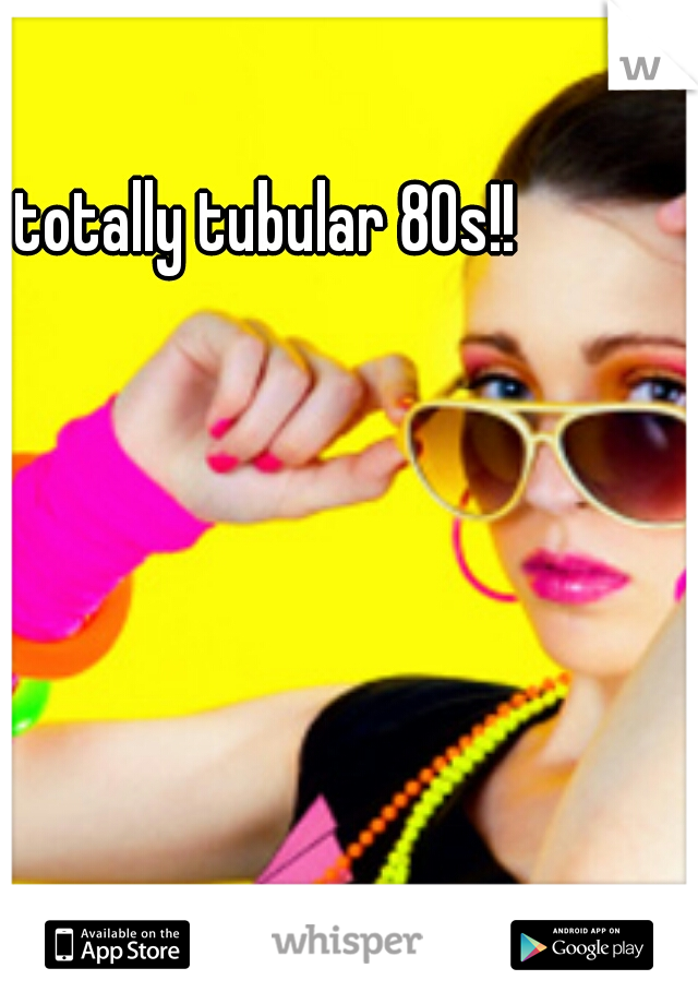 totally tubular 80s!!