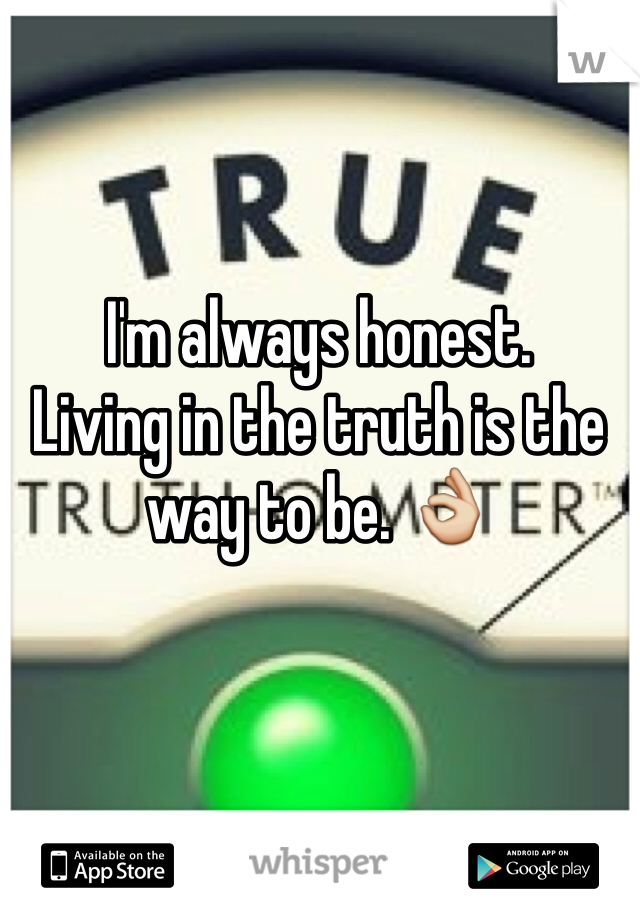 I'm always honest.
Living in the truth is the way to be. 👌