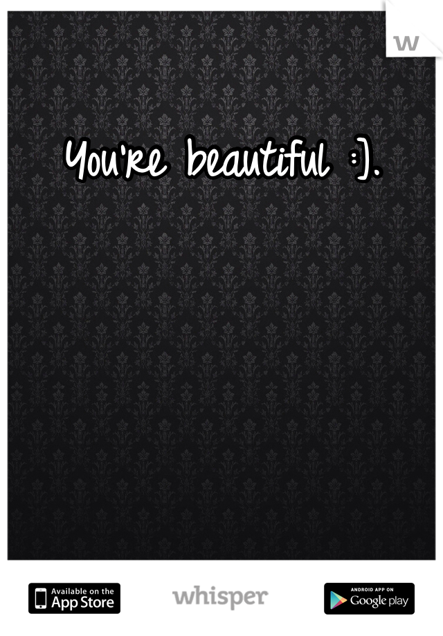 You're beautiful :].