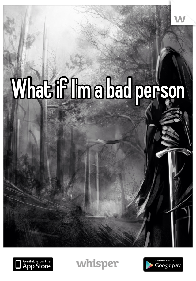 What if I'm a bad person