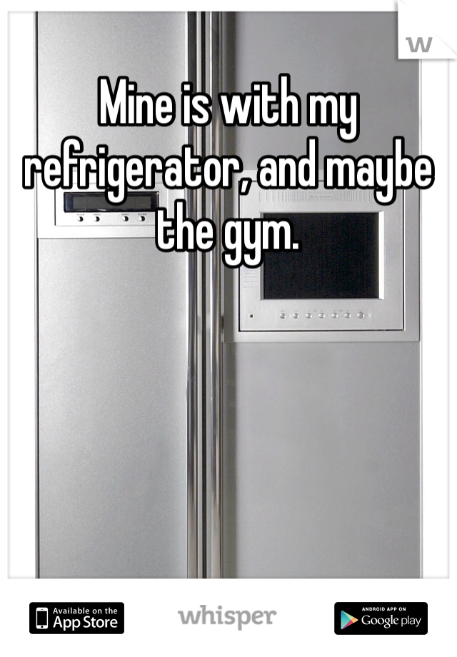 Mine is with my refrigerator, and maybe the gym. 