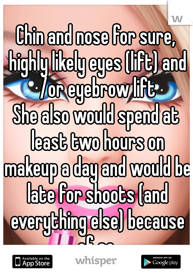 Chin and nose for sure, highly likely eyes (lift) and /or eyebrow lift
She also would spend at least two hours on makeup a day and would be late for shoots (and everything else) because of so 