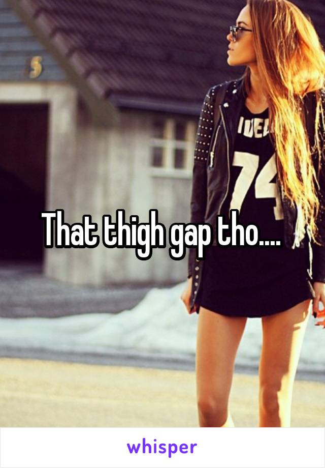 That thigh gap tho.... 
