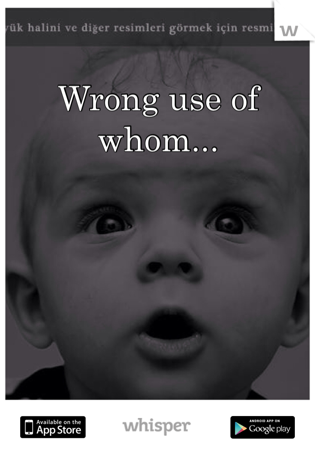 Wrong use of whom...