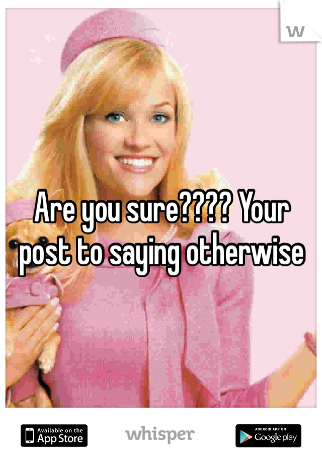 Are you sure???? Your post to saying otherwise 