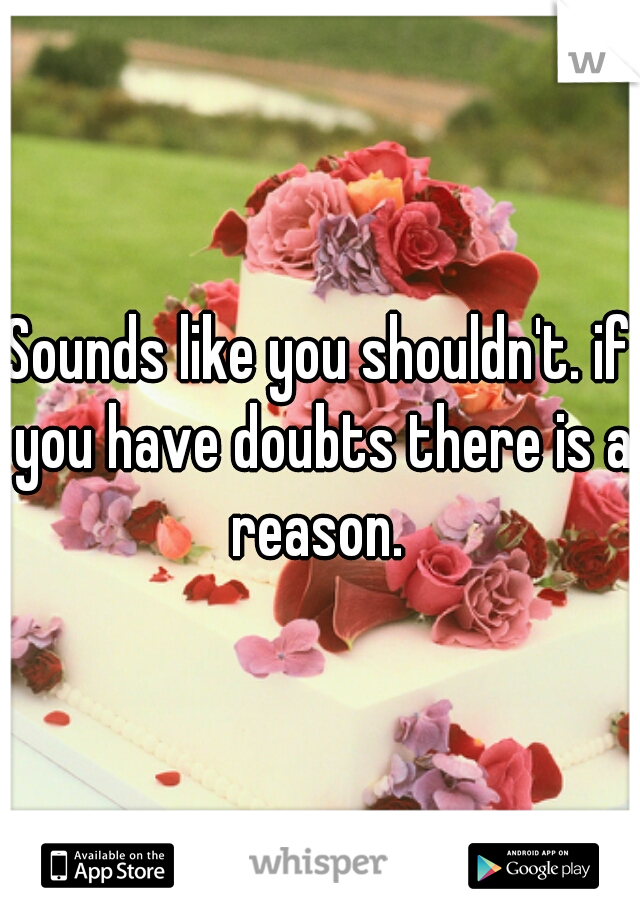 Sounds like you shouldn't. if you have doubts there is a reason. 