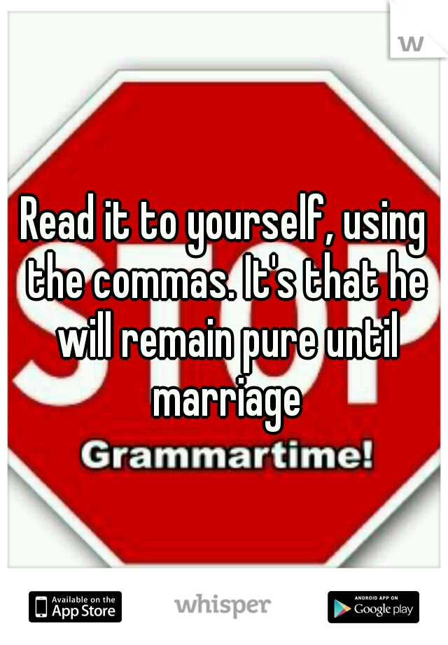 Read it to yourself, using the commas. It's that he will remain pure until marriage