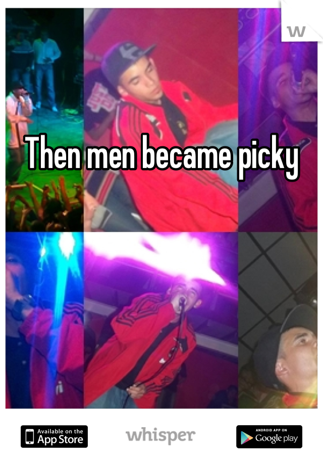 Then men became picky