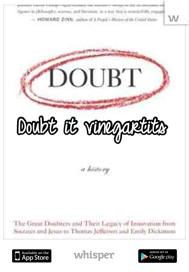 Doubt it vinegartits 