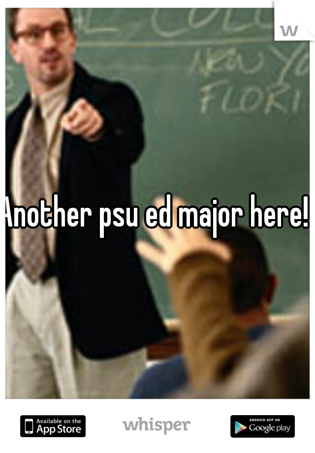 Another psu ed major here! 