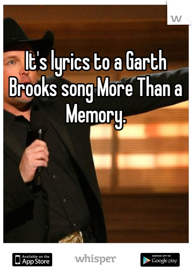 It's lyrics to a Garth Brooks song More Than a Memory. 