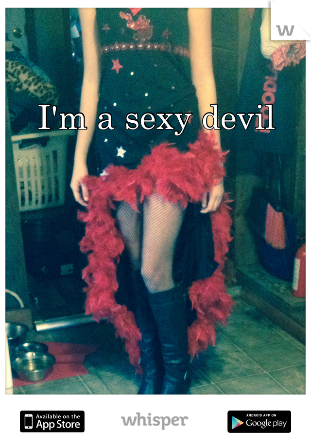 I'm a sexy devil 
