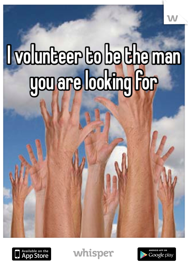 I volunteer to be the man you are looking for 