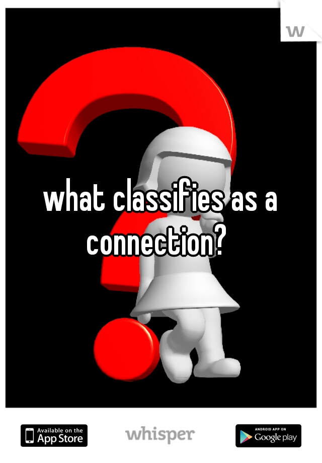 what classifies as a connection?  