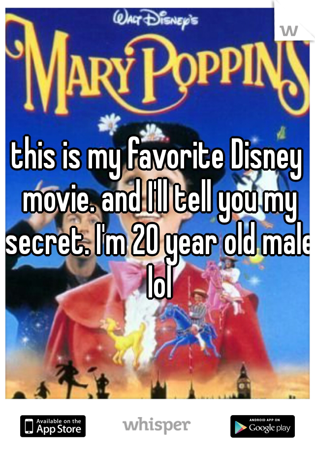 this is my favorite Disney movie. and I'll tell you my secret. I'm 20 year old male lol