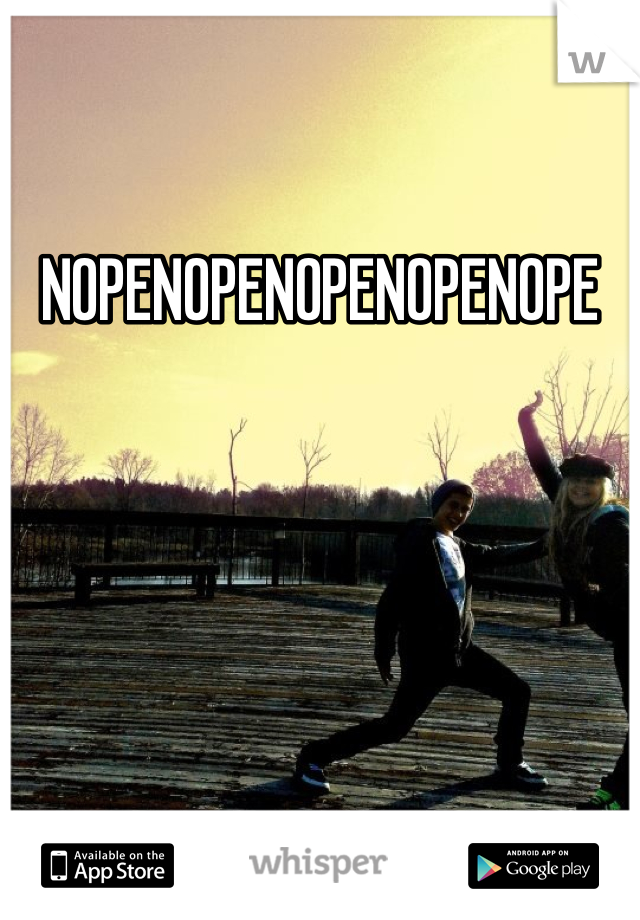 NOPENOPENOPENOPENOPE