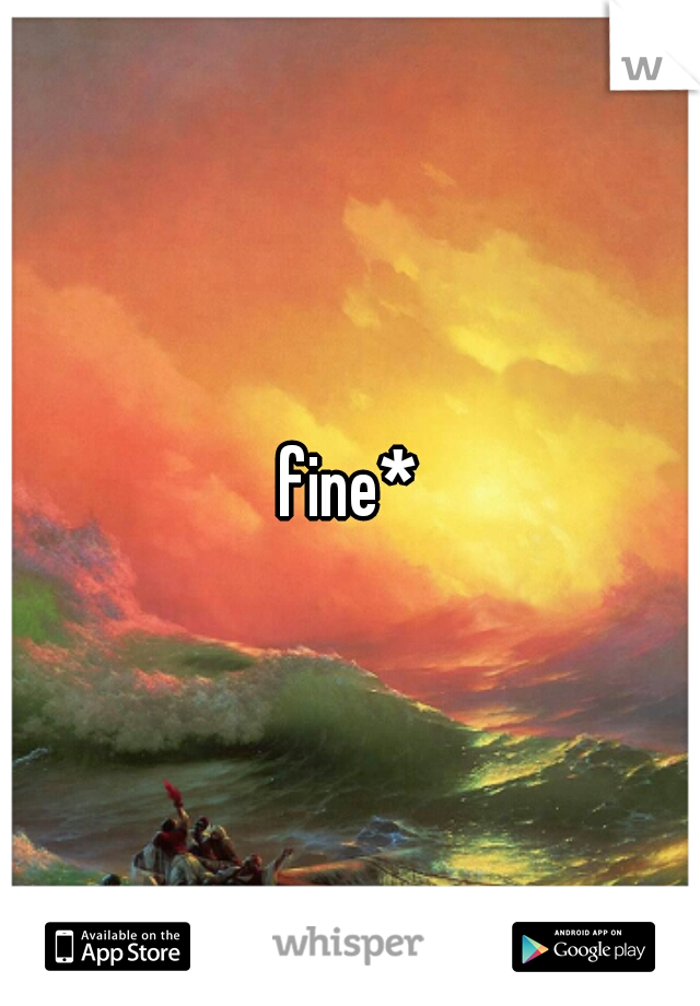 fine*