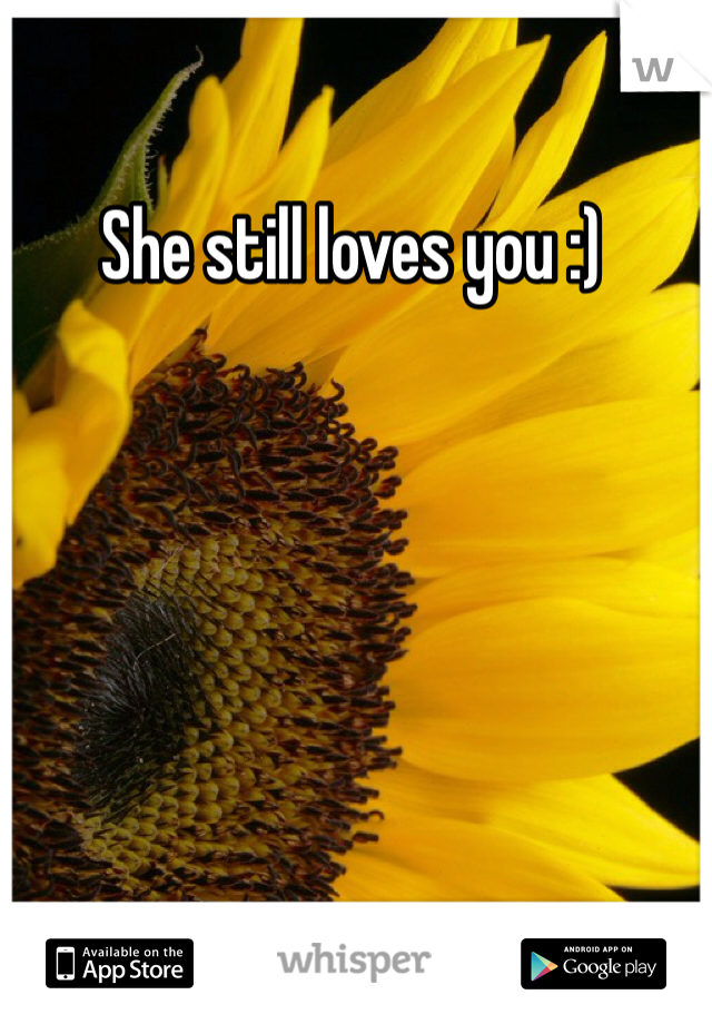 She still loves you :)