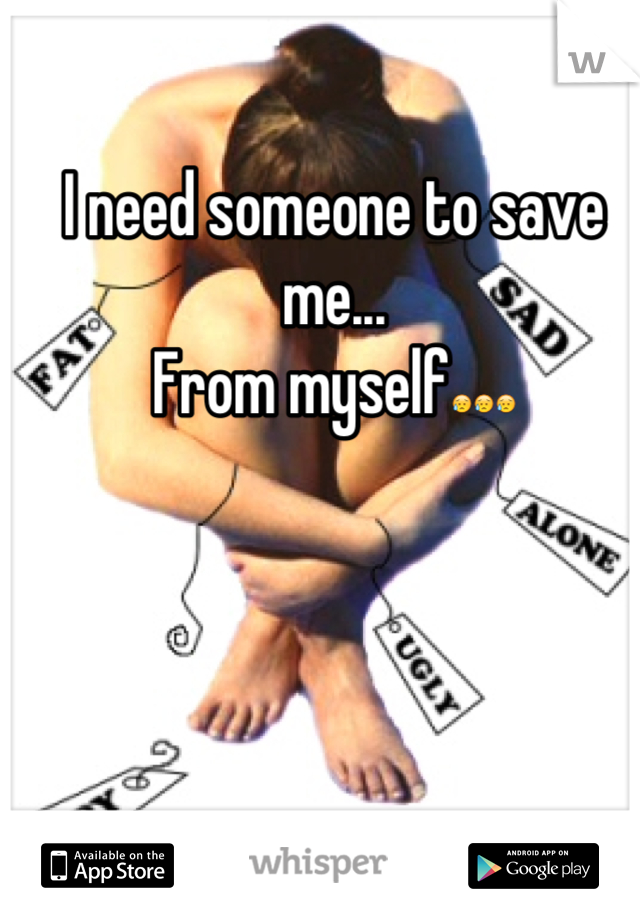 I need someone to save me...
From myselfðŸ˜¥ðŸ˜¥ðŸ˜¥