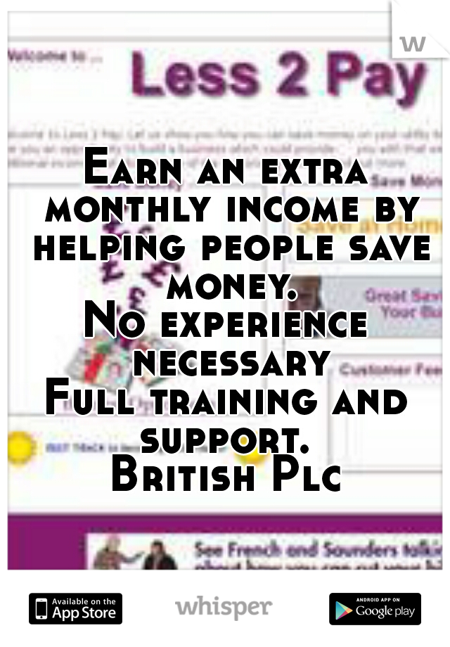 Earn an extra monthly income by helping people save money.

No experience necessary

Full training and support. 

British Plc
