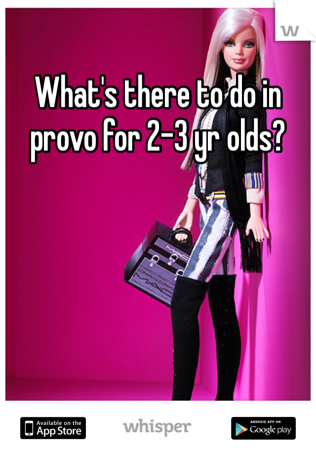 What's there to do in provo for 2-3 yr olds?