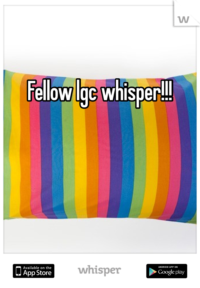 Fellow lgc whisper!!!