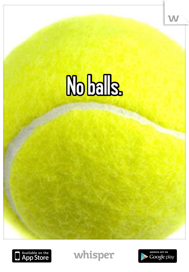 No balls.