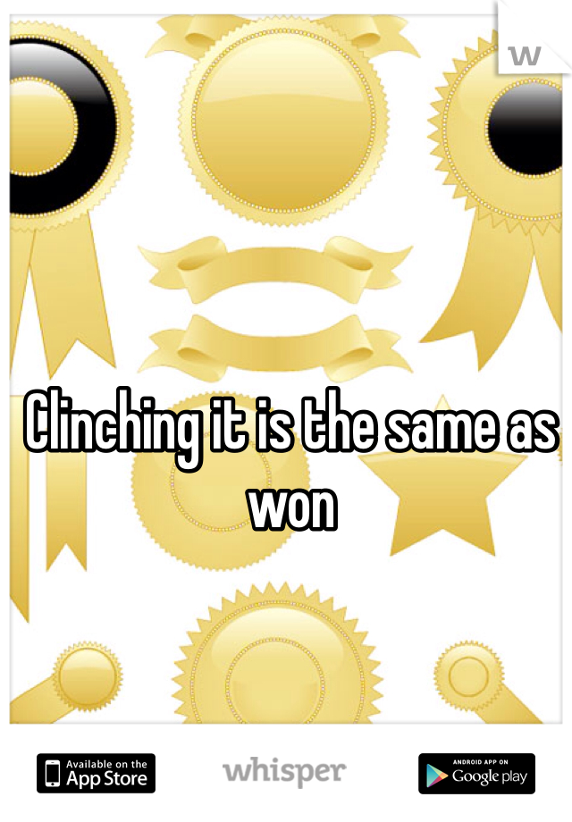 Clinching it is the same as won
