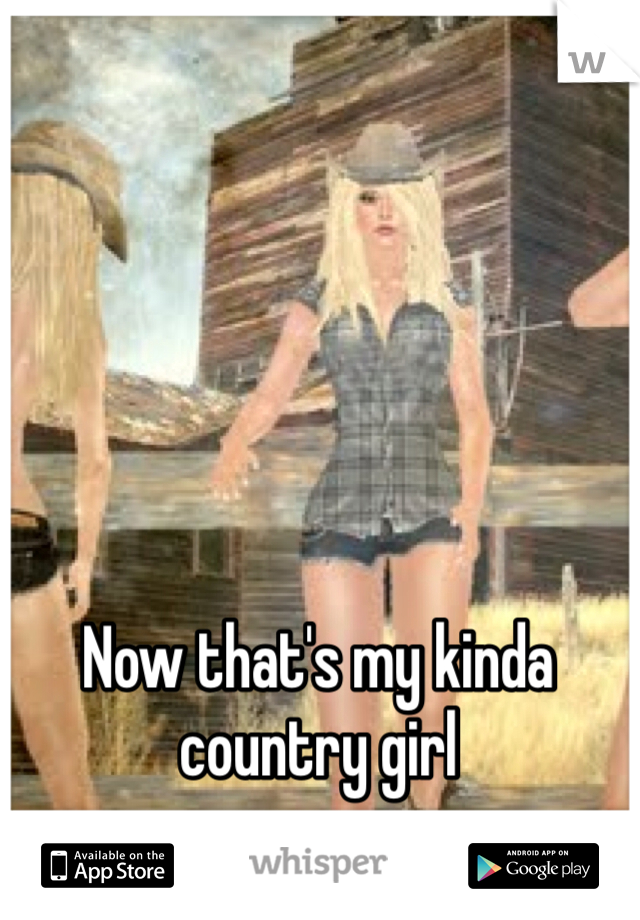 Now that's my kinda country girl 