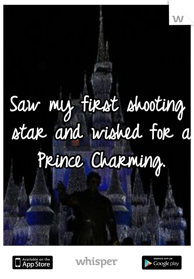 Saw my first shooting star and wished for a Prince Charming.