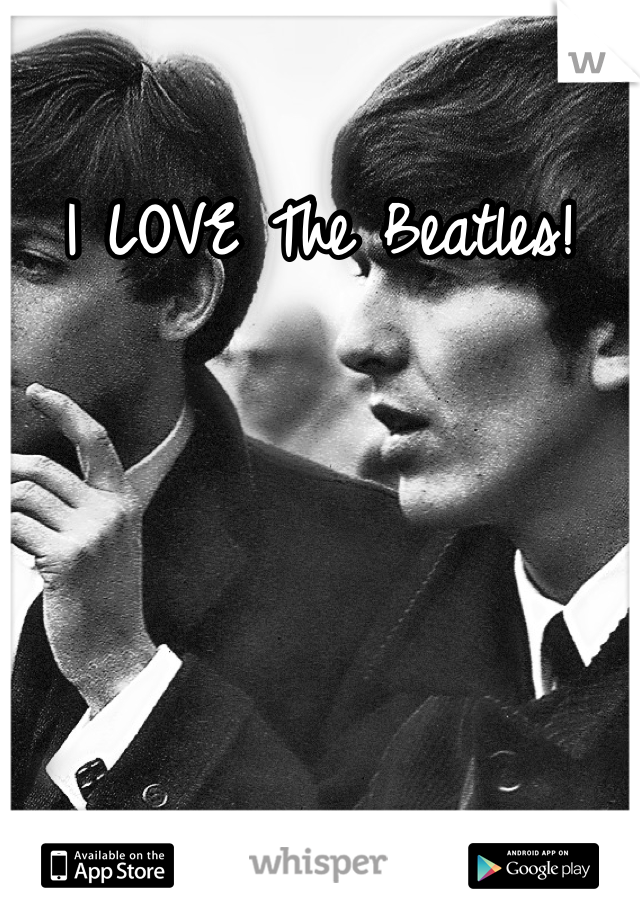 I LOVE The Beatles! 